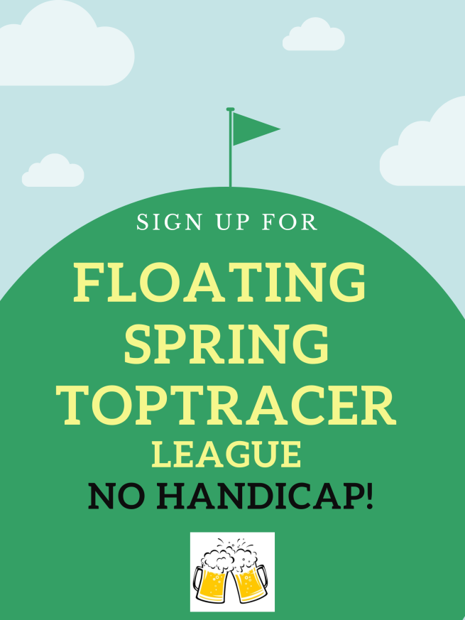 2025   NEW Floating  Spring Toptracer League - You schedule times and days of play per week (NO HANDICAP)